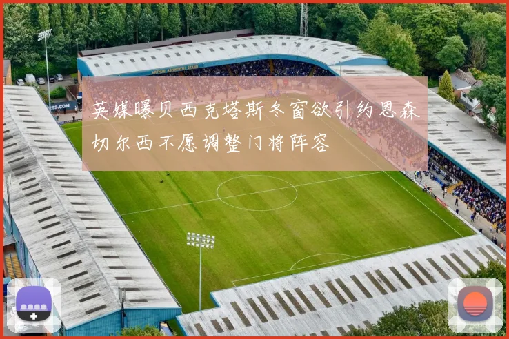 英媒曝贝西克塔斯冬窗欲引约恩森切尔西不愿调整门将阵容