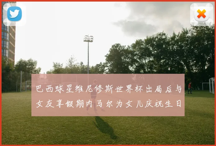 巴西球星维尼修斯世界杯出局后与女友享假期内马尔为女儿庆祝生日