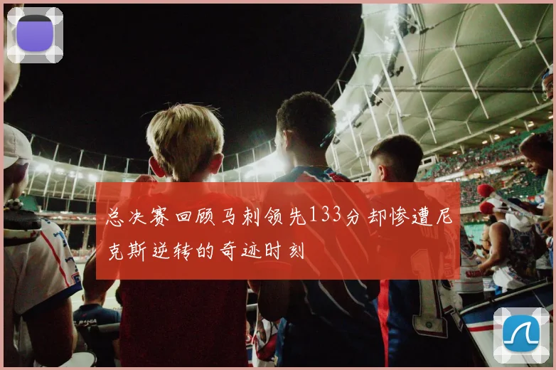 总决赛回顾马刺领先133分却惨遭尼克斯逆转的奇迹时刻