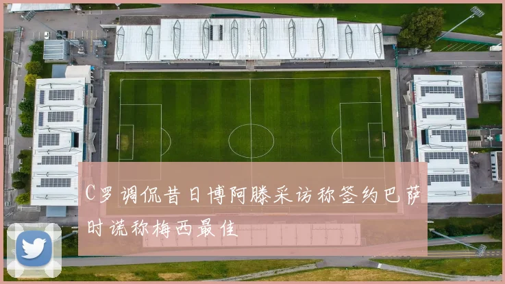C罗调侃昔日博阿滕采访称签约巴萨时谎称梅西最佳